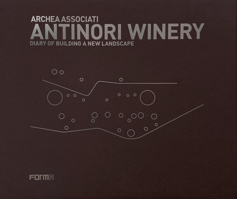 Archea Associati: Antinori Winery: Diary of Building a New Landscape