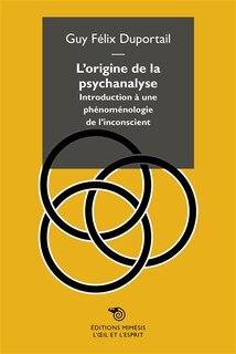 L' origine de la psychanalyse: introduction à une phénoménologie de l'inconscient
