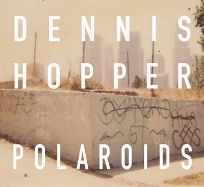 Front cover_Dennis Hopper: Colors, The Polaroids