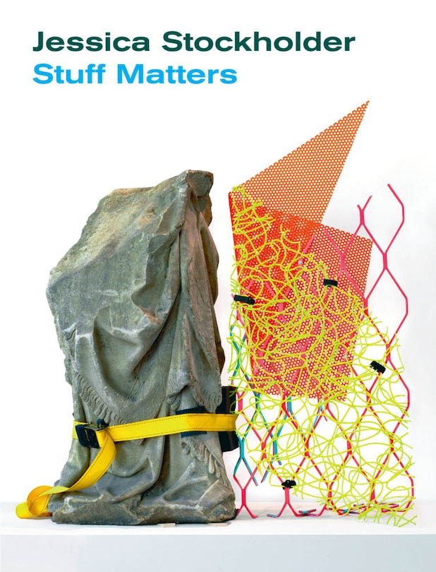 Front cover_Jessica Stockholder: Stuff Matters