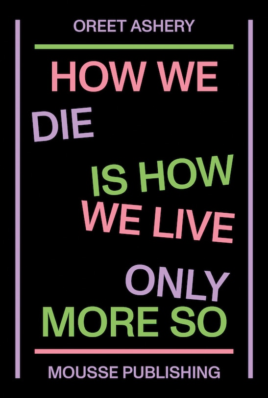 Front cover_Oreet Ashery: How We Die Is How We Live Only More So