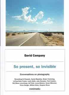 So Present, So Invisible: Conversations On Photography by David Campany