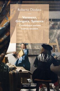 Vermeer, Gongora, Spinoza: l'esthétique comme science intuitive