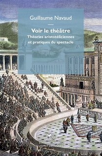 Voir le théâtre: théories aristotéliciennes et pratiques du spectacle