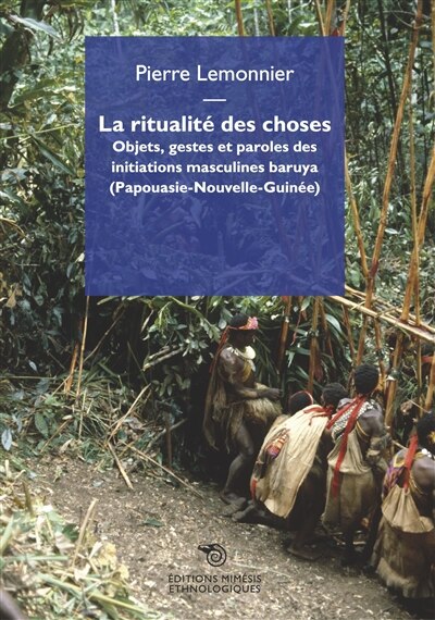 Couverture_La ritualité des choses : objets, gestes et paroles des initiations masculines baruya (Papouasie-Nouvelle-Guinée)