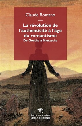 La révolution de l'authenticité à l'âge du romantisme: de Goethe à Nietzsche