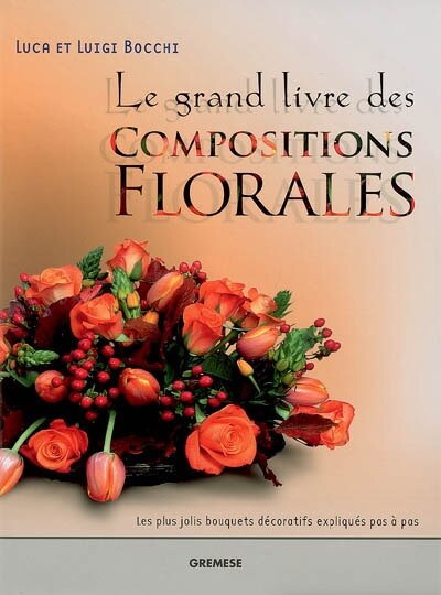 Front cover_Le grand livre des compositions florales : les plus jolis bouquets décoratifs expliqués pas à pas