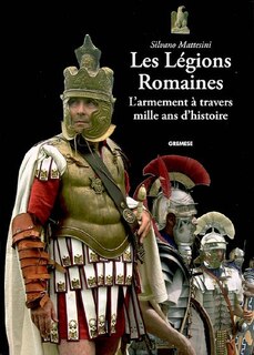 Couverture_Les l&eacute;gions romaines : l'armement &agrave; travers mille ans d'histoire