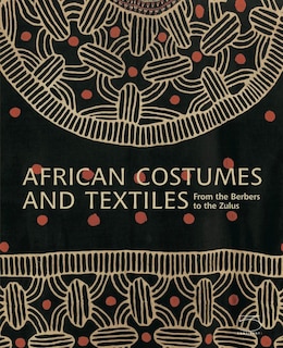 African Costumes And Textiles: From The Berbers To The Zulus