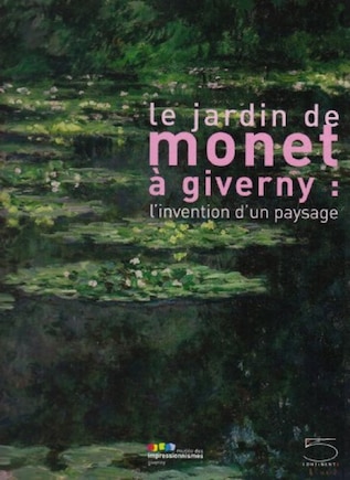 Jardin de Monet Giverny (Le): Invention d'un paysage (L')