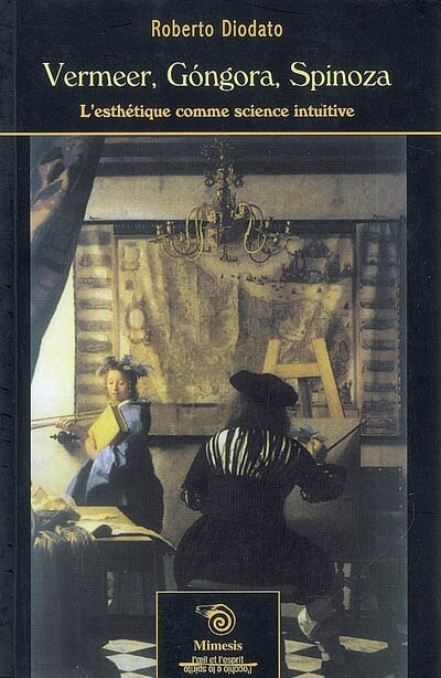 Vermeer, Gongora, Spinoza: l'esthétique comme science intuitive