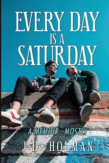 Every Day is a Saturday: A Memoir...mostly.