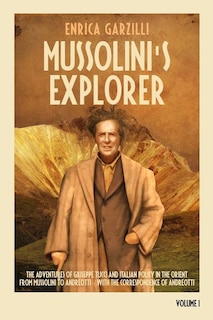 Mussolini's Explorer: The Adventures of Giuseppe Tucci and Italian Policy in the Orient from Mussolini to Andreotti. With the Correspondence of Giulio Andreotti.