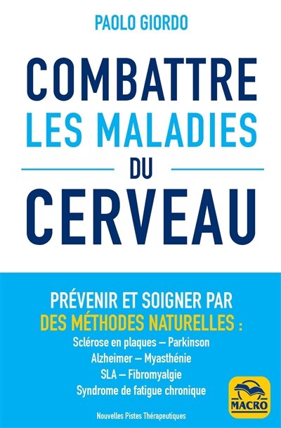 Front cover_Combattre les maladies du cerveau : prévenir et soigner par des méthodes naturelles : sclérose en plaques, Parkinson, Alzheimer, myasthénie, SLA, fibromyalgie, syndrome de fatigue chronique