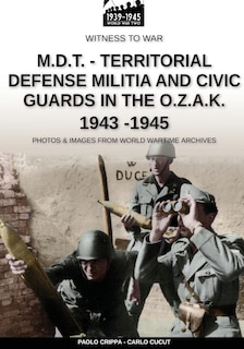 Front cover_M.D.T. - Territorial Defense Militia and Civic Guards in the O.Z.A.K. 1943-1945