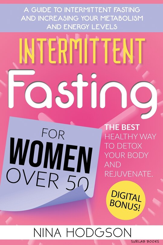 Intermittent Fasting For Women Over 50: A Guide To Intermittent Fasting And Increasing Your Metabolism And Energy Levels. The Best Healthy