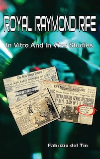 Royal Raymond Rife: In Vitro and In Vivo Studies