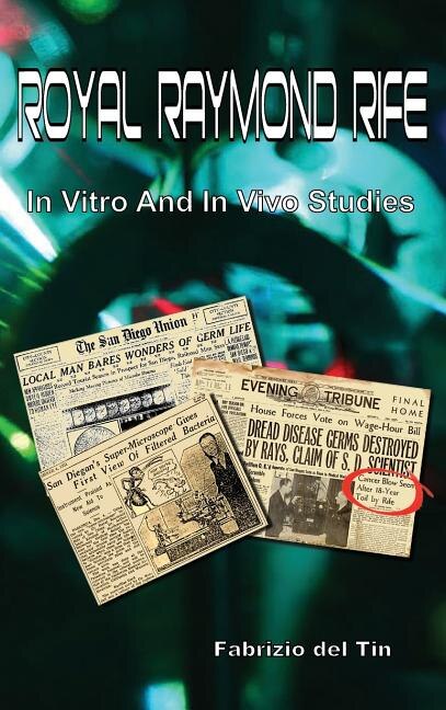 Royal Raymond Rife: In Vitro and In Vivo Studies