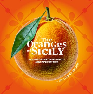 Couverture_The Oranges Of Sicily: A Culinary History Of The World's Most Important Fruit + 30 Curious Recipes