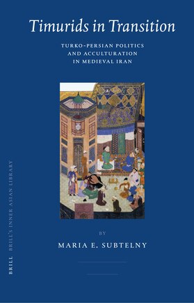 Timurids in Transition: Turko-Persian Politics and Acculturation in Medieval Iran