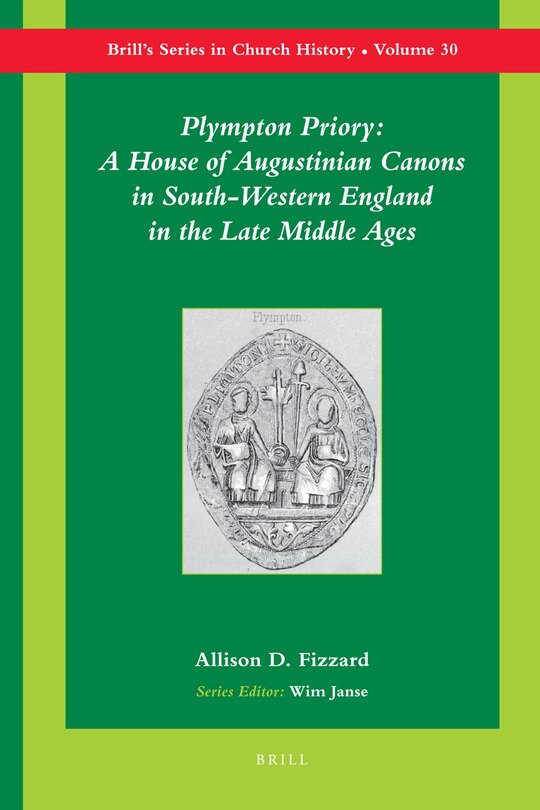 Front cover_Plympton Priory: A House of Augustinian Canons in South-Western England in the Late Middle Ages