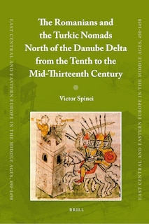 Front cover_The Romanians and the Turkic Nomads North of the Danube Delta from the Tenth to the Mid-Thirteenth Century