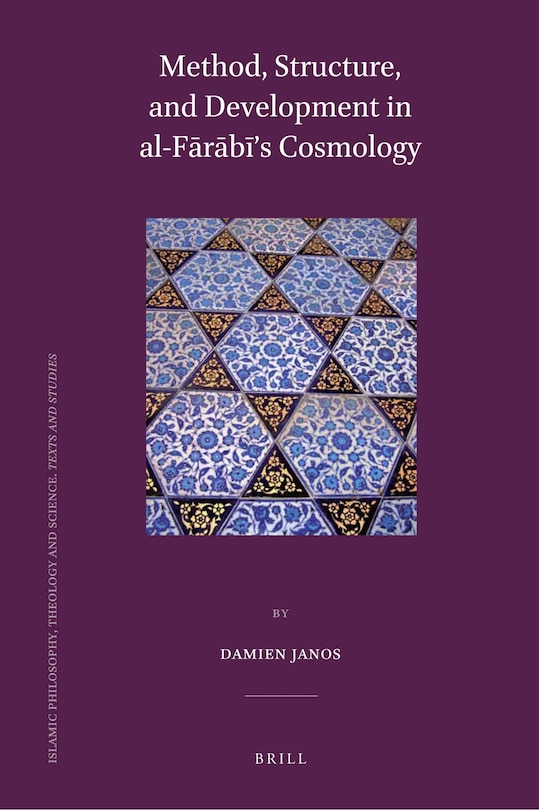 Front cover_Method, Structure, and Development in al-Fārābī&rsquo;s Cosmology