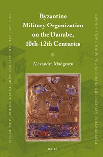 Couverture_Byzantine Military Organization on the Danube, 10th-12th Centuries
