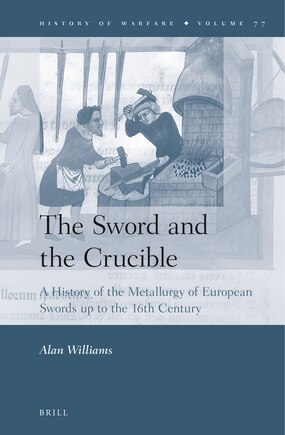 The Sword and the Crucible: A History of the Metallurgy of European Swords Up to the 16th Century