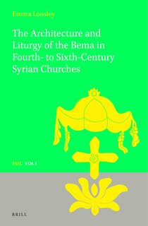 Front cover_The Architecture and Liturgy of the Bema in Fourth- to-Sixth-Century Syrian Churches