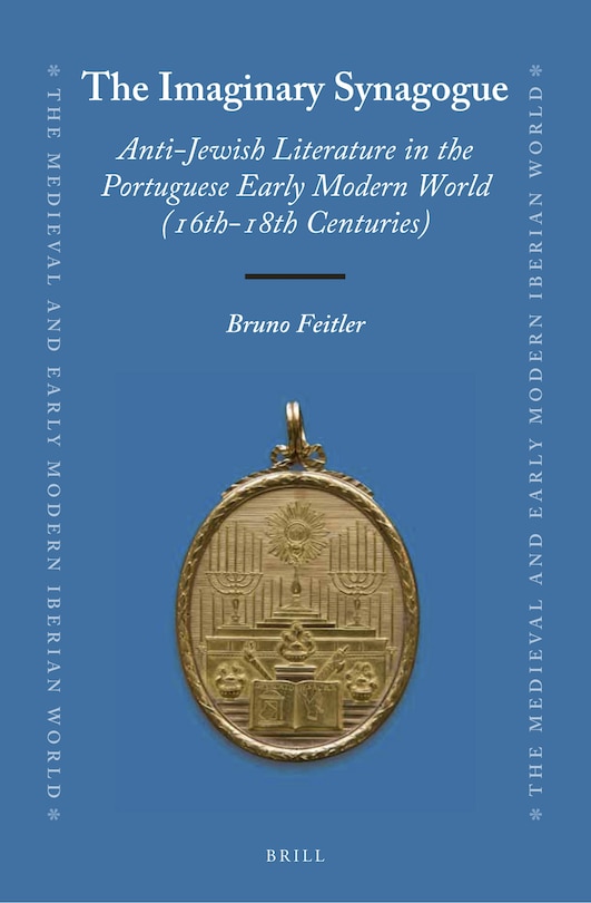 Front cover_The Imaginary Synagogue: Anti-Jewish Literature in the Portuguese Early Modern World (16th-18th Centuries)
