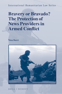 Couverture_Bravery or Bravado? The Protection of News Providers in Armed Conflict