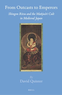 Front cover_From Outcasts to Emperors: Shingon Ritsu and the Ma&ntilde;juśrī Cult in Medieval Japan
