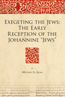 Front cover_Exegeting the Jews: The Early Reception of the Johannine &ldquo;Jews&rdquo;