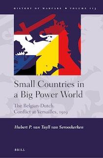 Front cover_Small Countries in a Big Power World: The Belgian-Dutch Conflict at Versailles, 1919
