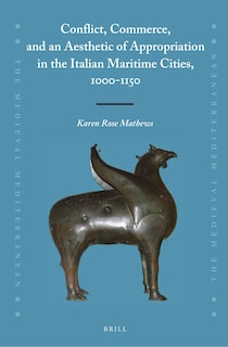 Front cover_Conflict, Commerce, and an Aesthetic of Appropriation in the Italian Maritime Cities, 1000-1150