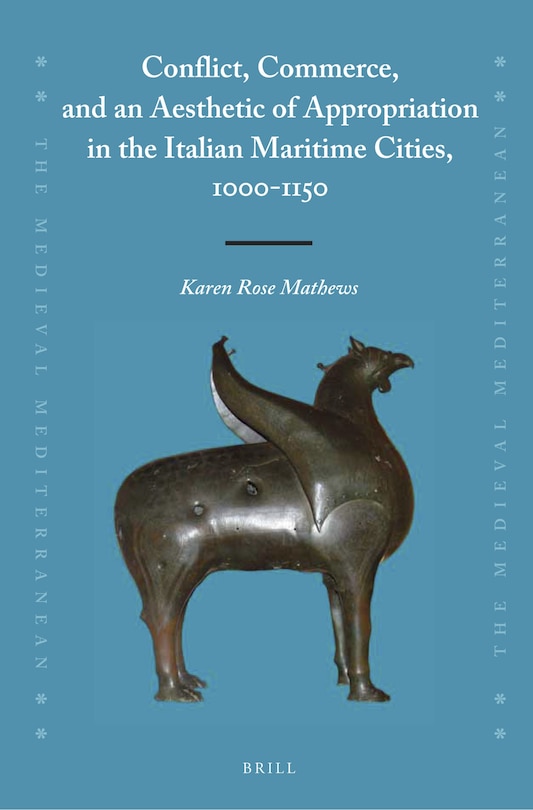 Front cover_Conflict, Commerce, and an Aesthetic of Appropriation in the Italian Maritime Cities, 1000-1150