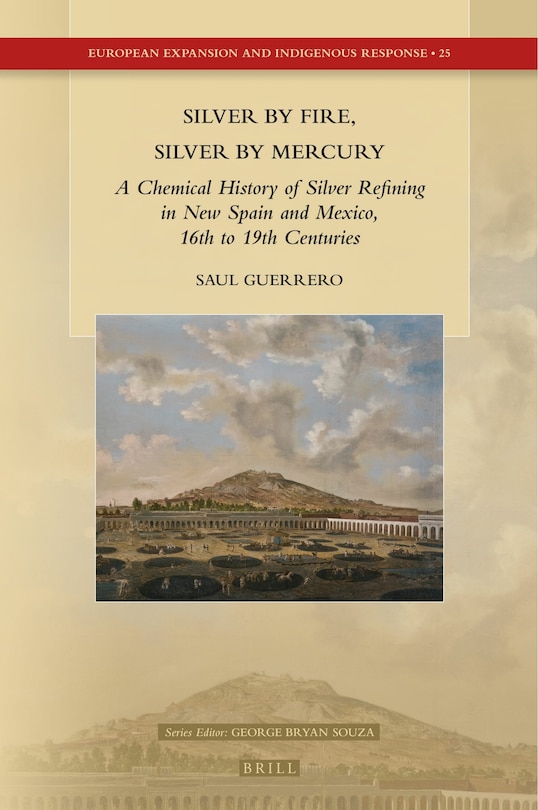 Couverture_Silver by Fire, Silver by Mercury: A Chemical History of Silver Refining in New Spain and Mexico, 16th to 19th Centuries