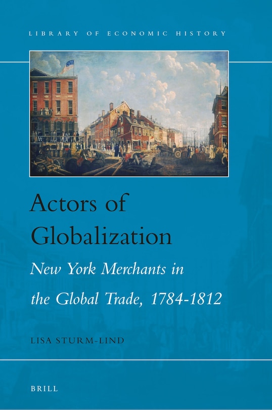 Couverture_Actors of Globalization: New York Merchants in Global Trade, 1784-1812