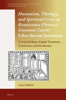 Front cover_Humanism, Theology, and Spiritual Crisis in Renaissance Florence: Giovanni Caroli&rsquo;s Liber dierum lucensium