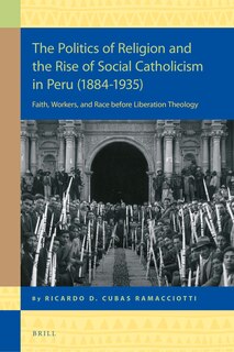 Couverture_The Politics of Religion and the Rise of Social Catholicism in Peru (1884-1935)