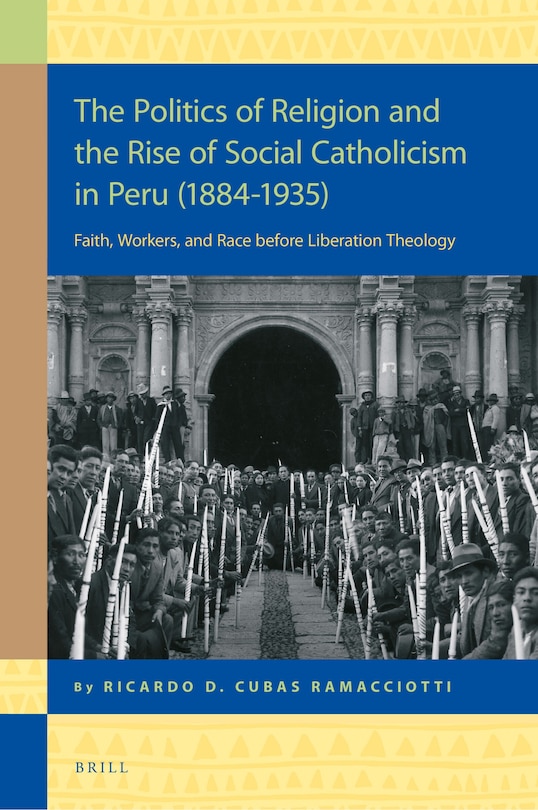 Couverture_The Politics of Religion and the Rise of Social Catholicism in Peru (1884-1935)