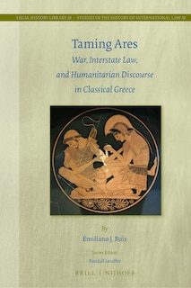 Front cover_Taming Ares: War, Interstate Law, and Humanitarian Discourse in Classical Greece