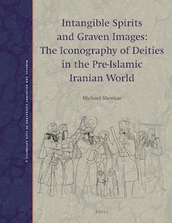 Couverture_Intangible Spirits and Graven Images: The Iconography of Deities in the Pre-Islamic Iranian World