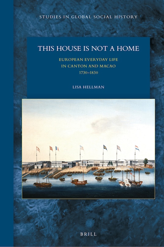 Couverture_This House Is Not a Home: European Everyday Life in Canton and Macao 1730&ndash;1830