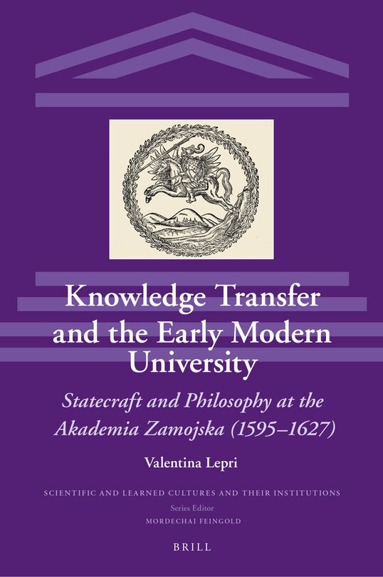 Couverture_Knowledge Transfer and the Early Modern University: Statecraft and Philosophy at the Akademia Zamojska (1595&ndash;1627)