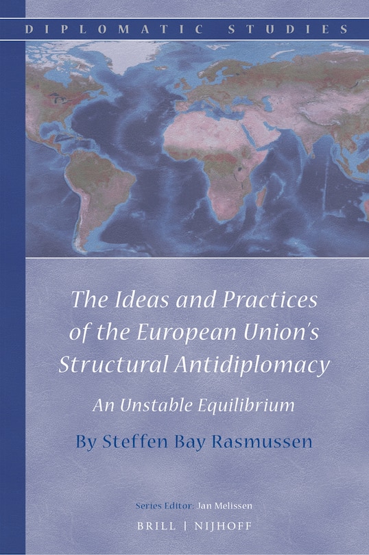 Front cover_The Ideas and Practices of the European Union&rsquo;s Structural Antidiplomacy