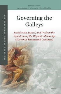 Couverture_Governing the Galleys: Jurisdiction, Justice, and Trade in the Squadrons of the Hispanic Monarchy (Sixteenth-Seventeenth Centuries)
