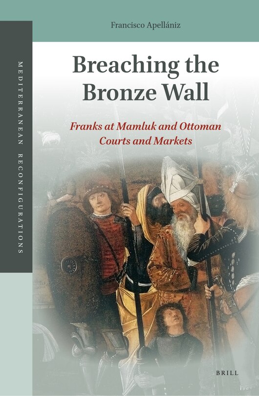 Couverture_Breaching the Bronze Wall: Franks at Mamluk and Ottoman Courts and Markets