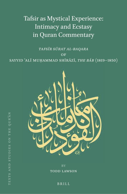 Tafsir as Mystical Experience: Intimacy and Ecstasy in Quran Commentary: Tafsīr Sūrat Al-Baqara by Sayyid ʿalī Muḥammad Shīrāzī, the Báb (1819-1850)